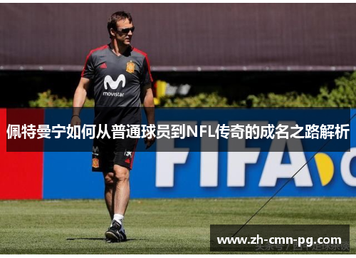 佩特曼宁如何从普通球员到NFL传奇的成名之路解析