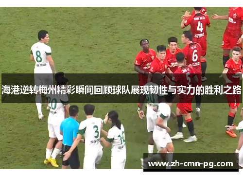 海港逆转梅州精彩瞬间回顾球队展现韧性与实力的胜利之路
