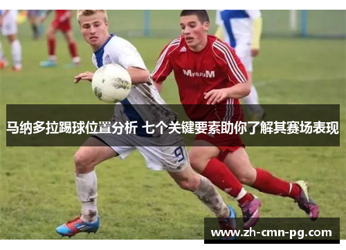 马纳多拉踢球位置分析 七个关键要素助你了解其赛场表现