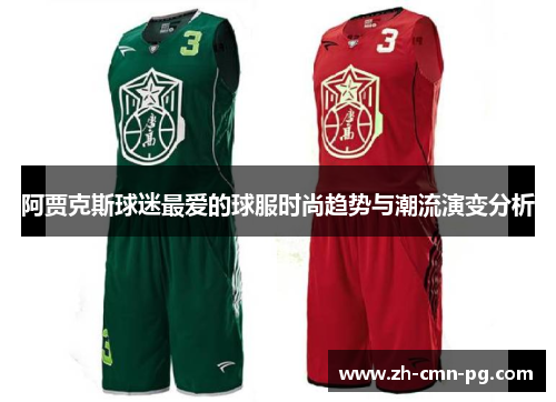 阿贾克斯球迷最爱的球服时尚趋势与潮流演变分析