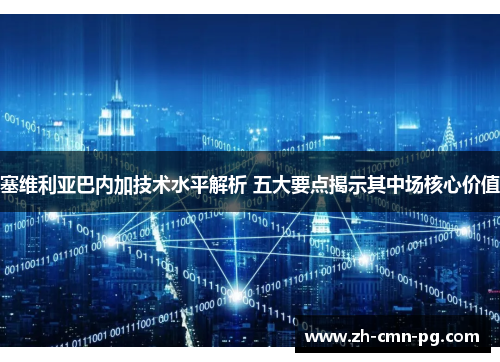 塞维利亚巴内加技术水平解析 五大要点揭示其中场核心价值