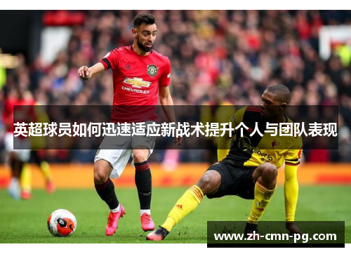 英超球员如何迅速适应新战术提升个人与团队表现
