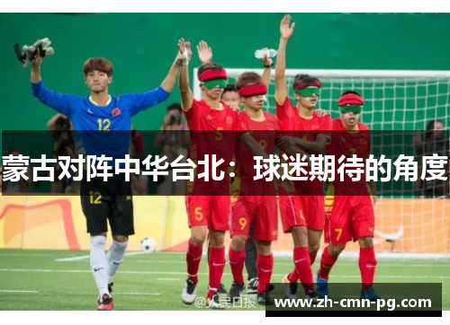蒙古对阵中华台北：球迷期待的角度