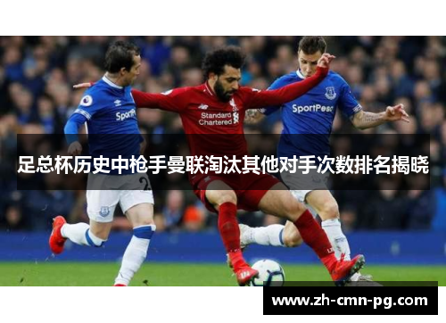 足总杯历史中枪手曼联淘汰其他对手次数排名揭晓