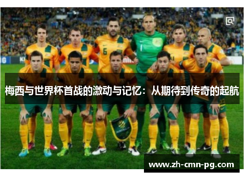 梅西与世界杯首战的激动与记忆：从期待到传奇的起航